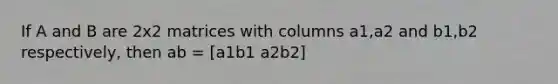 If A and B are 2x2 matrices with columns a1,a2 and b1,b2 respectively, then ab = [a1b1 a2b2]