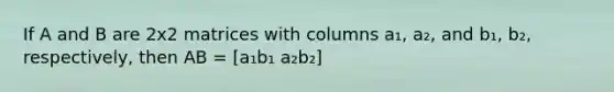 If A and B are 2x2 matrices with columns a₁, a₂, and b₁, b₂, respectively, then AB = [a₁b₁ a₂b₂]