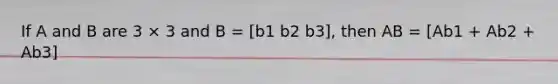 If A and B are 3 × 3 and B = [b1 b2 b3], then AB = [Ab1 + Ab2 + Ab3]