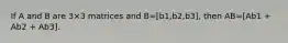 If A and B are 3×3 matrices and B=[b1,b2,b3]​, then AB=[Ab1 + Ab2 + Ab3].