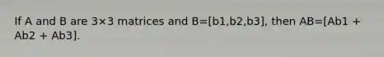 If A and B are 3×3 matrices and B=[b1,b2,b3]​, then AB=[Ab1 + Ab2 + Ab3].