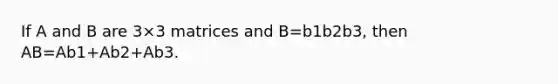 If A and B are 3×3 matrices and B=b1b2b3​, then AB=Ab1+Ab2+Ab3.