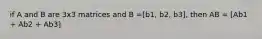 if A and B are 3x3 matrices and B =[b1, b2, b3], then AB = [Ab1 + Ab2 + Ab3]