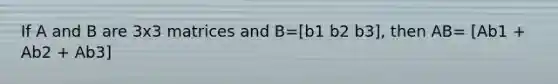 If A and B are 3x3 matrices and B=[b1 b2 b3], then AB= [Ab1 + Ab2 + Ab3]