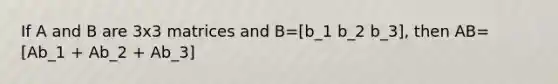 If A and B are 3x3 matrices and B=[b_1 b_2 b_3], then AB= [Ab_1 + Ab_2 + Ab_3]