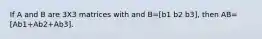 If A and B are 3X3 matrices with and B=[b1 b2 b3], then AB= [Ab1+Ab2+Ab3].