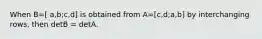 When B=[ a,b;c,d] is obtained from A=[c,d;a,b] by interchanging rows, then detB = detA.