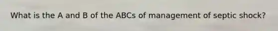 What is the A and B of the ABCs of management of septic shock?