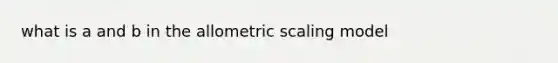 what is a and b in the allometric scaling model