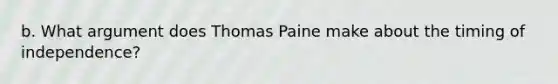 b. What argument does Thomas Paine make about the timing of independence?