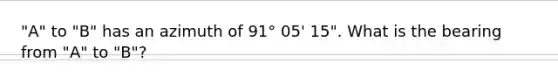 "A" to "B" has an azimuth of 91° 05' 15". What is the bearing from "A" to "B"?