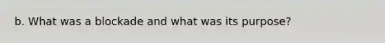 b. What was a blockade and what was its purpose?