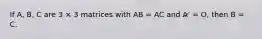 If A, B, C are 3 × 3 matrices with AB = AC and A ̸ = O, then B = C.