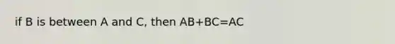 if B is between A and C, then AB+BC=AC