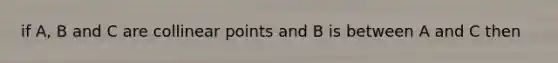 if A, B and C are collinear points and B is between A and C then