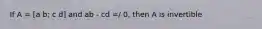 If A = [a b; c d] and ab - cd =/ 0, then A is invertible