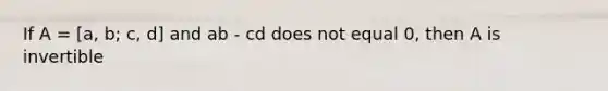 If A = [a, b; c, d] and ab - cd does not equal 0, then A is invertible