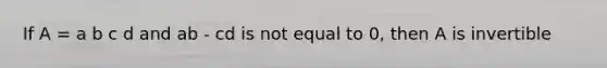 If A = a b c d and ab - cd is not equal to 0, then A is invertible