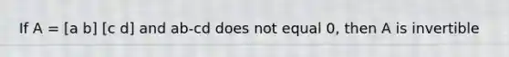 If A = [a b] [c d] and ab-cd does not equal 0, then A is invertible