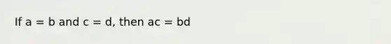 If a = b and c = d, then ac = bd