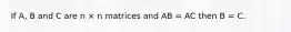 If A, B and C are n × n matrices and AB = AC then B = C.
