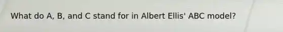 What do A, B, and C stand for in Albert Ellis' ABC model?