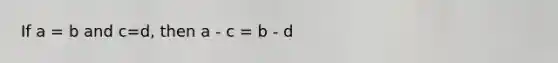 If a = b and c=d, then a - c = b - d