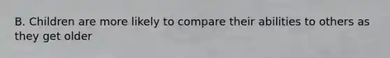B. Children are more likely to compare their abilities to others as they get older