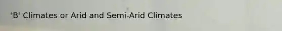 'B' Climates or Arid and Semi-Arid Climates