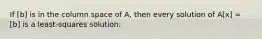 If [b] is in the column space of A, then every solution of A[x] = [b] is a least-squares solution.