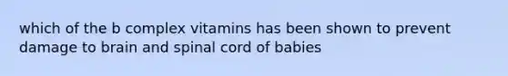 which of the b complex vitamins has been shown to prevent damage to brain and spinal cord of babies