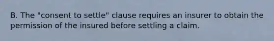 B. The "consent to settle" clause requires an insurer to obtain the permission of the insured before settling a claim.