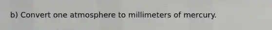 b) Convert one atmosphere to millimeters of mercury.