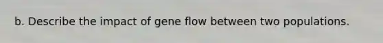 b. Describe the impact of gene flow between two populations.