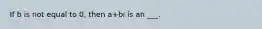 If b is not equal to 0, then a+bi is an ___.