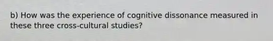 b) How was the experience of cognitive dissonance measured in these three cross-cultural studies?