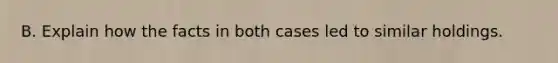 B. Explain how the facts in both cases led to similar holdings.