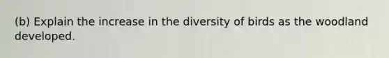 (b) Explain the increase in the diversity of birds as the woodland developed.