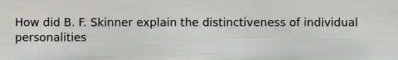 How did B. F. Skinner explain the distinctiveness of individual personalities
