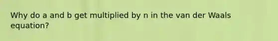 Why do a and b get multiplied by n in the van der Waals equation?