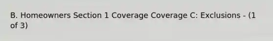 B. Homeowners Section 1 Coverage Coverage C: Exclusions - (1 of 3)