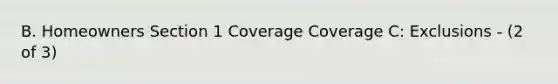 B. Homeowners Section 1 Coverage Coverage C: Exclusions - (2 of 3)