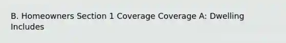 B. Homeowners Section 1 Coverage Coverage A: Dwelling Includes