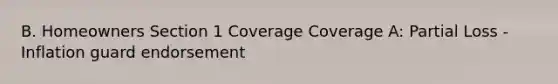 B. Homeowners Section 1 Coverage Coverage A: Partial Loss - Inflation guard endorsement