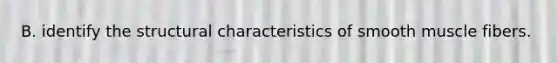 B. identify the structural characteristics of smooth muscle fibers.