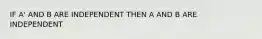 IF A' AND B ARE INDEPENDENT THEN A AND B ARE INDEPENDENT