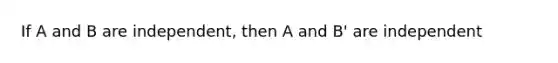 If A and B are independent, then A and B' are independent