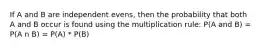 If A and B are independent evens, then the probability that both A and B occur is found using the multiplication rule: P(A and B) = P(A n B) = P(A) * P(B)