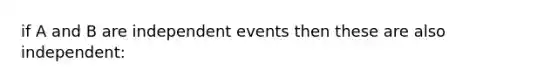 if A and B are independent events then these are also independent: