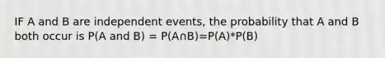 IF A and B are independent events, the probability that A and B both occur is P(A and B) = P(A∩B)=P(A)*P(B)